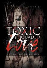 Cancino, K: Toxic Persuaded Love