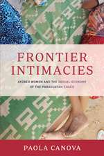 Frontier Intimacies: Ayoreo Women and the Sexual Economy of the Paraguayan Chaco