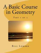 A Basic Course in Geometry - Part 1 of 5