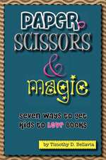 Paper, Scissors & Magic: Seven Ways to Get Your Kids to Love Books