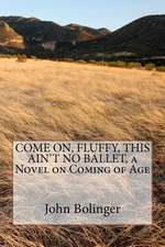 Come On, Fluffy, This Ain't No Ballet, a Novel on Coming of Age