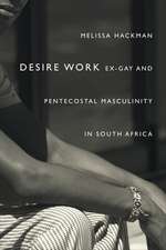 Desire Work – Ex–Gay and Pentecostal Masculinity in South Africa