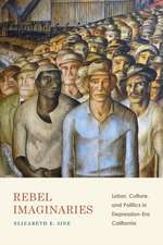 Rebel Imaginaries – Labor, Culture, and Politics in Depression–Era California