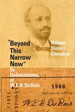 "Beyond This Narrow Now" – Or, Delimitations, of W. E. B. Du Bois