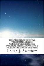 The Origins of the Star Trek Phenomenon: Gene Roddenberry, the Original Series, and Science Fiction Fandom in the 1960s