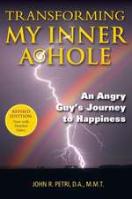 Transforming My Inner A*hole!: An Angry Guys Journey to Happiness