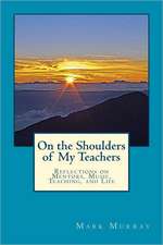 On the Shoulders of My Teachers: Reflections on Mentors, Music, Teaching, and Life