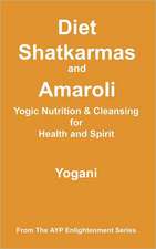 Diet, Shatkarmas and Amaroli - Yogic Nutrition & Cleansing for Health and Spirit: (Ayp Enlightenment Series)