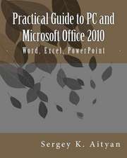 Practical Guide to PC and Microsoft Office 2010: Word, Excel, PowerPoint