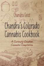 Chandra's Colorado Cannabis Cookbook: A Curiously Creative Cannabis Compliation