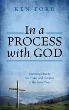 In a Process with God: Learning How to Surrender and Conquer at the Same Time