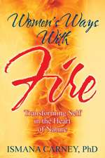 Women's Ways with Fire: Transforming Self in the Heart of Nature