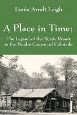 A Place in Time: The Legend of the Rustic Resort in the Poudre Canyon of Colorado