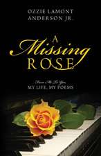 A Missing Rose: From Me to You, My Life, My Poems