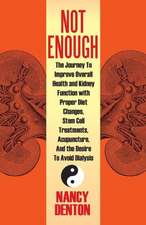 Not Enough: The Journey to Improve Overall Health and Kidney Function with Proper Diet Changes, Stem Celltreatments, Acupuncture,