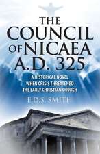 The Council of Nicaea A.D. 325: A Historical Novel - When Crisis Threatened the Early Christian Church