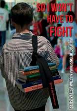 So I Won't Have to Fight: Bully Solutions from Martial Arts Masters