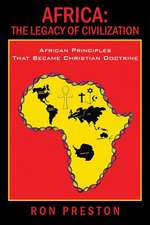 Africa: The Legacy of Civilization - African Principles That Became Christian Doctrine