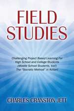 Field Studies: Challenging Project Based Learning for High School and College Students (Middle School Students, Too!) the Socratic Me