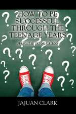 How To Be Successful Through The Teenage Years