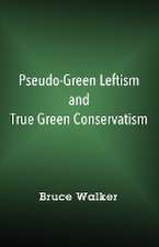 Pseudo-Green Leftism and True Green Conservatism