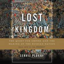 Lost Kingdom: The Quest for Empire and the Making of the Russian Nation from 1470 to the Present