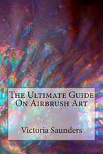 The Ultimate Guide on Airbrush Art