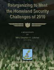 Reorganizing to Meet the Homeland Security Challenges of 2010