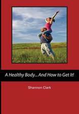 A Healthy Body...and How to Get It!