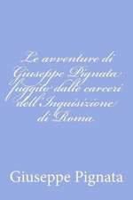 Le Avventure Di Giuseppe Pignata Fuggito Dalle Carceri Dell'inquisizione Di Roma