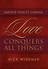 Widener, R: Amour Vincet Omnia ''Love Conquers All Things''