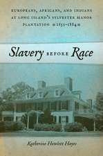 Slavery before Race – Europeans, Africans, and Indians at Long Island`s Sylvester Manor Plantation, 1651–1884