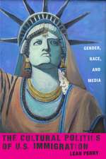 The Cultural Politics of U.S. Immigration – Gender, Race, and Media