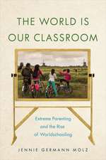 The World Is Our Classroom – Extreme Parenting and the Rise of Worldschooling