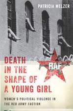 Death in the Shape of a Young Girl – Women`s Political Violence in the Red Army Faction