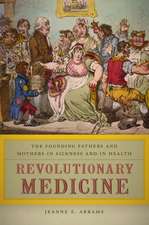 Revolutionary Medicine – The Founding Fathers and Mothers in Sickness and in Health