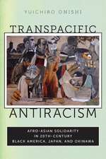 Transpacific Antiracism – Afro–Asian Solidarity in 20th–Century Black America, Japan, and Okinawa