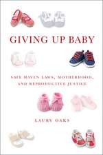 Giving Up Baby – Safe Haven Laws, Motherhood, and Reproductive Justice