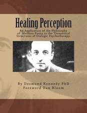 Healing Perception: An Application of the Philosophy of Merleau-Ponty to the Theoretical Structures of Dialogic Psychotherapy.