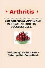 * Arthritis* Bio-Chemical Approach to Treat Arthritis Successfully. Sheila Ber