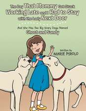 The Day That Mommy Got Stuck Working Late and I Had to Stay with the Lady Next Door: And She Has Two Big Scary Dogs Named Ghost and Sandy