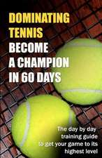 Dominating Tennis Become a Champion in 60 Days