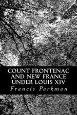 Count Frontenac and New France Under Louis XIV