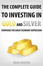 The Complete Guide to Investing in Gold and Silver: Surviving the Great Economic Depression