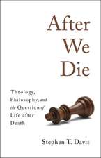 After We Die: Theology, Philosophy, and the Question of Life after Death