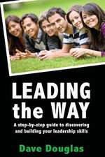 Leading the Way - A Step by Step Guide to Discovering and Building Your Leaders