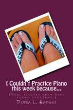 I Couldn't Practice Piano This Week Because...