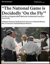 That National Game Is Decidedly 'on the Fly' the Rise of Organized Base Ball in the Portland and Vancouver Area in 1867 - A Historic Resource Study fo