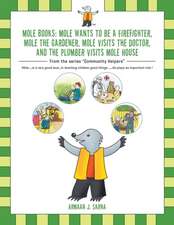 Mole Books: Mole Wants to be a Firefighter, Mole the Gardener, Mole Visits the Doctor, and The Plumber Visits Mole House: From the