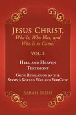 Jesus Christ, Who Is, Who Was, and Who Is to Come! - VOL. 2 Hell and Heaven Testimony, God's Revelation on the Second Korean War and VeriChip